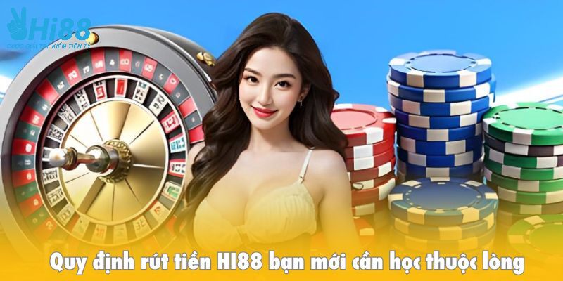 Điều khoản và quy định rút tiền HI88 bạn mới cần học thuộc lòng